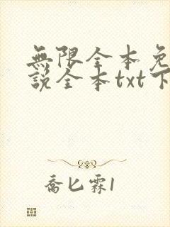 无限全本免费小说全本txt下载