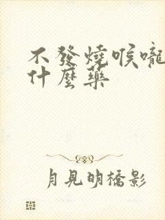 不发烧喉咙痛吃什么药