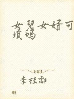 女儿女婿可以上坟吗