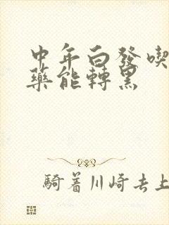 中年白发吃什么药能转黑