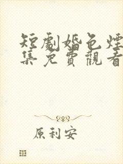 短剧婚色烟烟全集免费观看