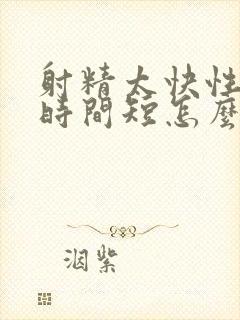 射精太快性生活时间短怎么办