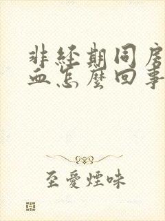 非经期同房后出血怎么回事