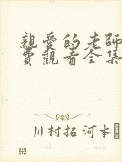 亲爱的老师3免费观看全集电视剧