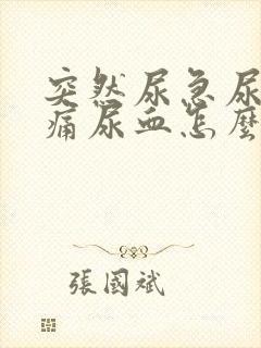 突然尿急尿频尿痛尿血怎么办