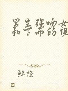 男生强吻女生胸和下面的视频网站