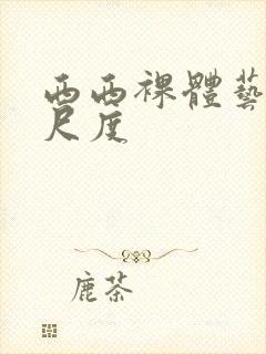 西西裸体艺术大尺度