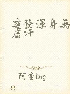 突发浑身无力冒虚汗