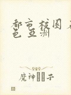 都市 校园 春色 亚洲