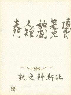 夫人她是顶级豪门短剧免费观看全集