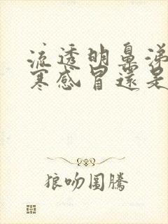 流透明鼻涕是风寒感冒还是风热感冒