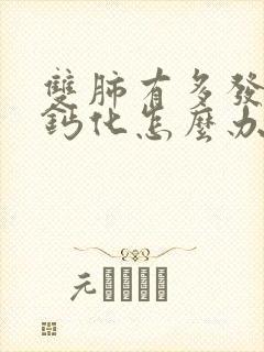 双肺有多发结节钙化怎么办