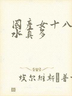 国产女十八毛片水真多