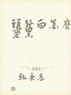 头发白怎么治疗变黑