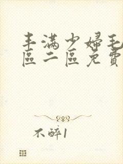 丰满少妇毛片一区二区免费视