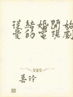 从结婚开始谈恋爱的电视剧