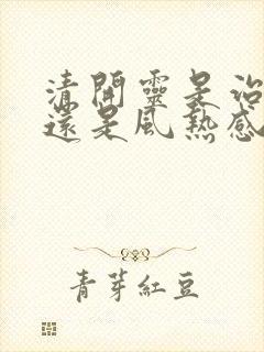 清开灵是治风寒还是风热感冒