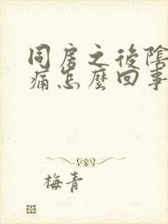 同房之后阴道疼痛怎么回事