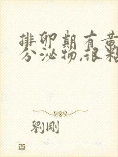 排卵期有黄绿色分泌物,很粘稠