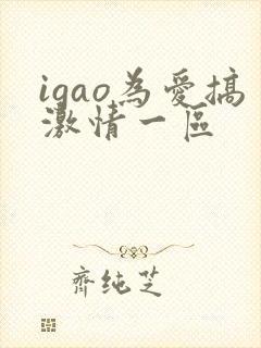 igao为爱搞激情一区