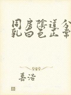 同房阴道分泌物乳白色正常吗封面