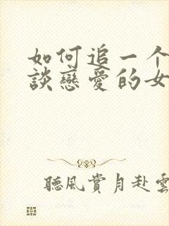 如何追一个不想谈恋爱的女生