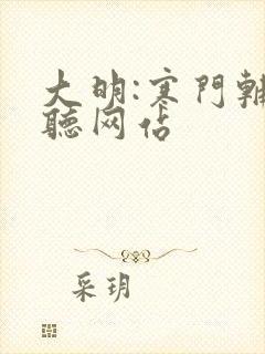 大明:寒门辅臣听网站