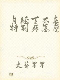 月经下不来肚子特别疼怎么办