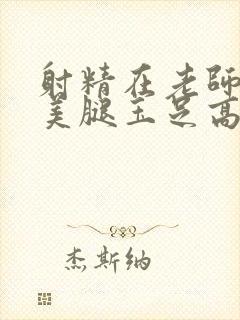 射精在老师丝袜美腿玉足高跟鞋上