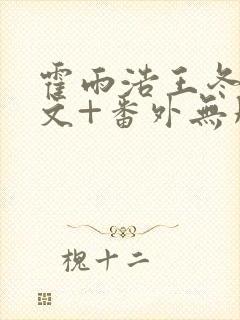 霍雨浩王冬儿全文+番外无删减