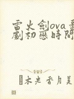 雷火剑ova番剧初恋时间第五集