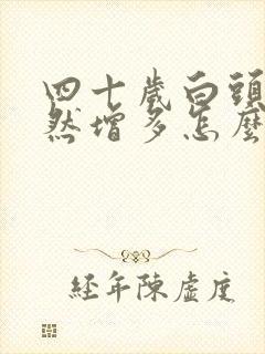 四十岁白头发突然增多怎么回事封面