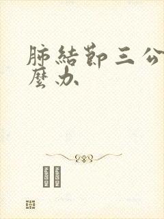 肺结节三公分怎么办