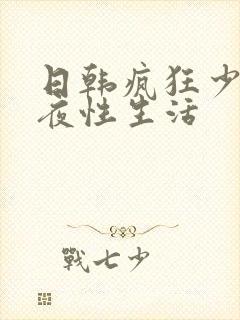 日韩疯狂少妇午夜性生活