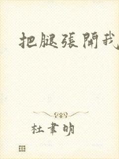 把腿张开我要操