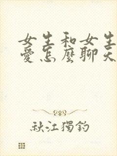 女生和女生谈恋爱怎么聊天封面