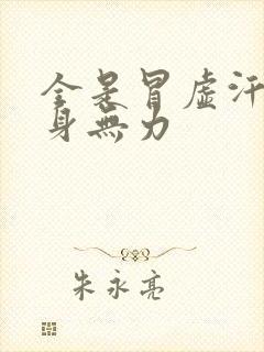 全是冒虚汗 浑身无力