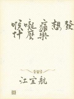 喉咙痛想发烧吃什么药