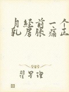 月经前一个星期乳房胀痛正常吗