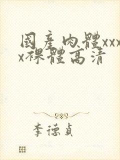 国产肉体xxxx裸体高清
