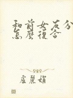 和前女友分手了怎么复合