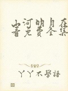 山河明月在线观看免费全集完整版