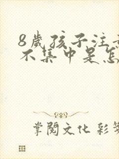 8岁孩子注意力不集中是怎么回事