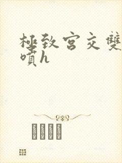 极致宫交双性潮喷h