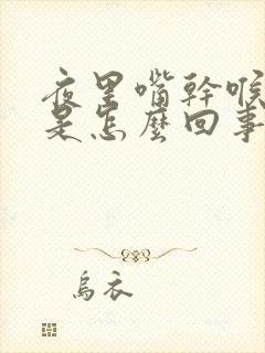 夜里嘴干喉咙干是怎么回事