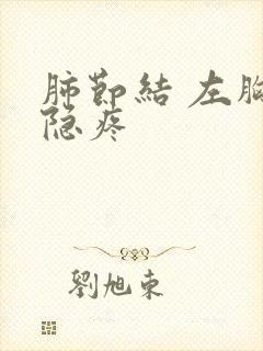 肺节结 左胸隐隐疼