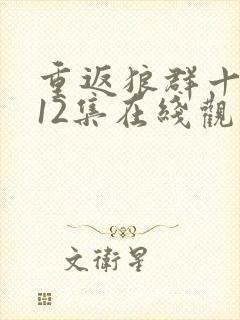 重返狼群十周年12集在线观看