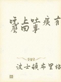 晚上吐痰有血怎么回事