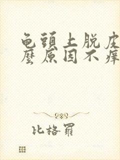 龟头上脱皮是什么原因不痒