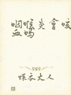 咽喉炎会咳痰带血吗